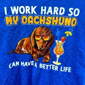 I work hard for my dachshunds. Proud to be a dachshund momma.